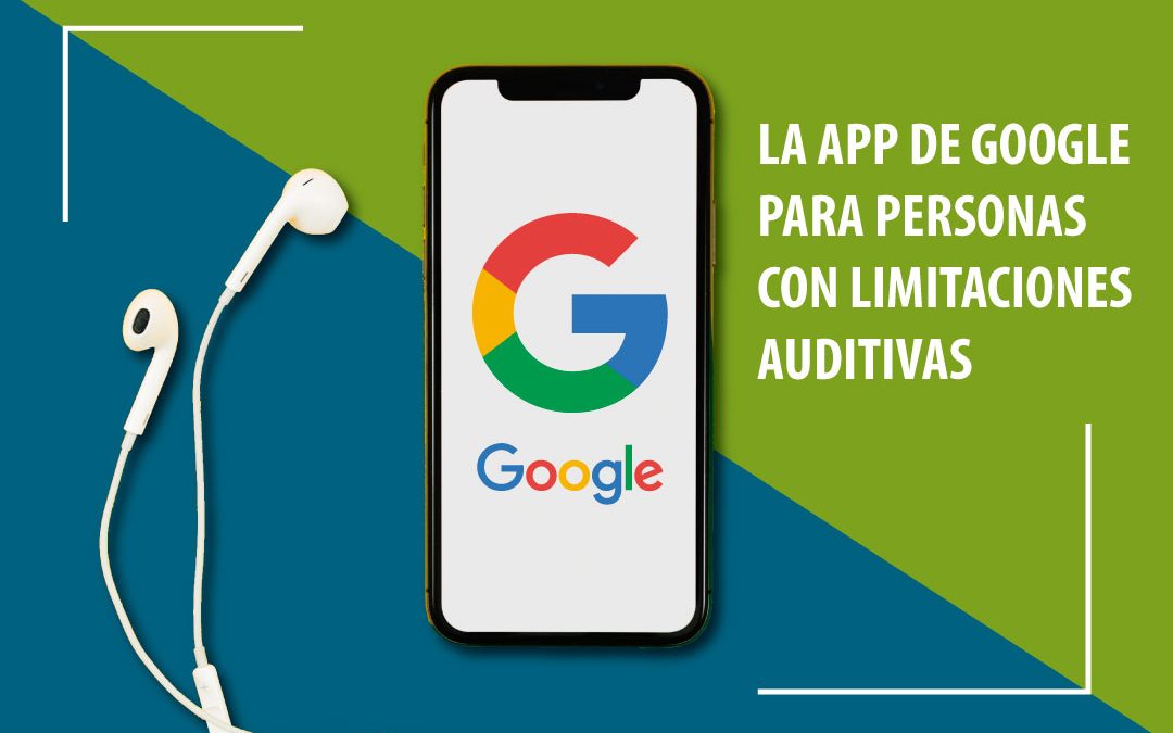 Tecnología que aporta soluciones: La APP de Google para personas con limitaciones auditivas
